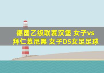 德国乙级联赛汉堡 女子vs拜仁慕尼黑 女子DS女足足球